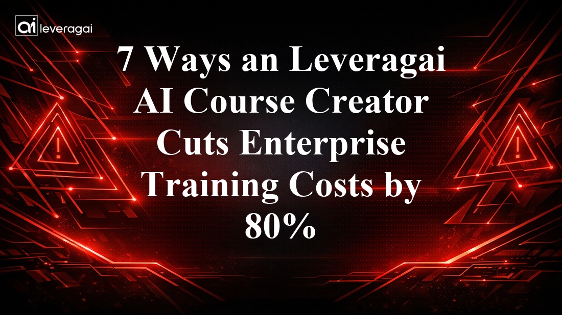 7 Ways an Leveragai AI Course Creator Cuts Enterprise Training Costs by 80% Banner