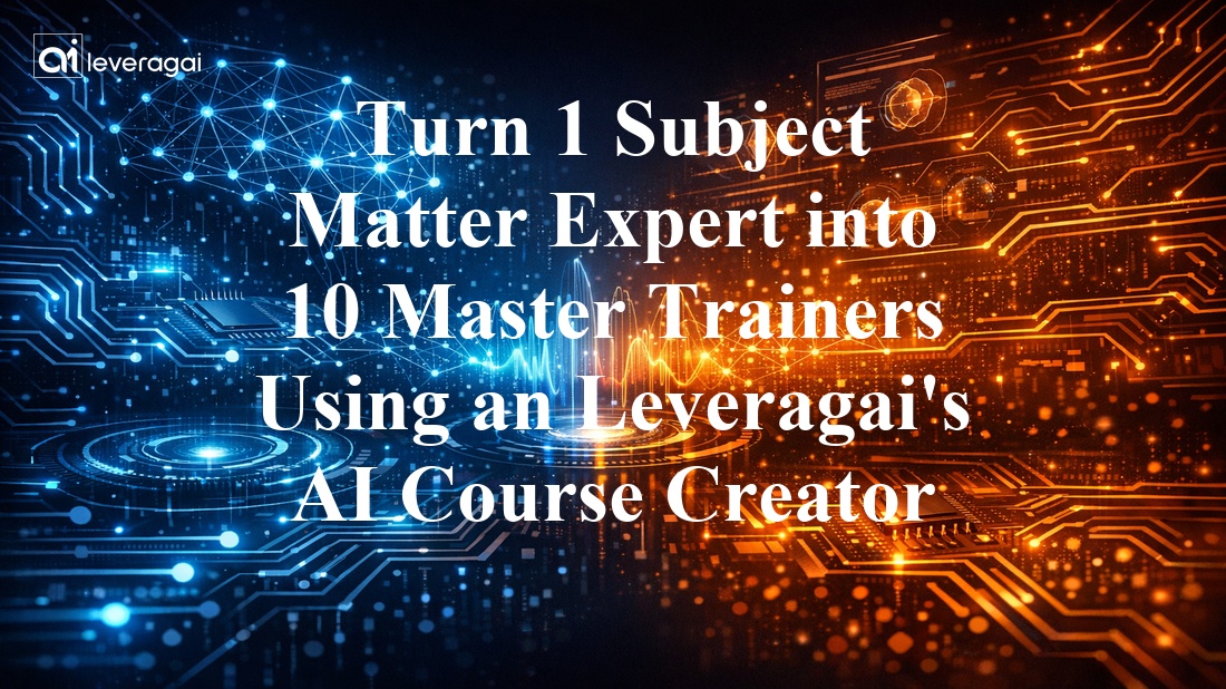 Turn 1 Subject Matter Expert into 10 Master Trainers Using an Leveragai's AI Course Creator  Banner