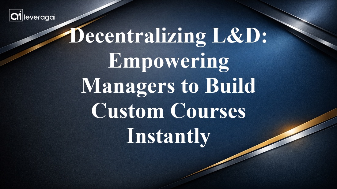 Decentralizing L&D: Empowering Managers to Build Custom Courses Instantly Banner